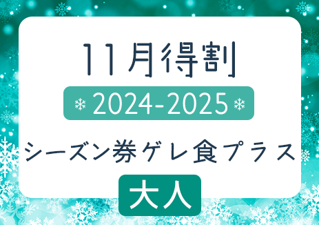 11月得割　2024-2025シーズン券ゲレ食プラス　大人